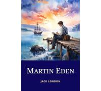 Martin Eden: The 1909 Masterpiece Exploring Intellectual and Social Ambition Thwarted by Class Struggle and Unrequited Love