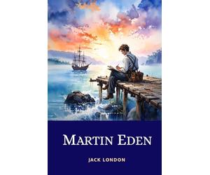 Martin Eden: The 1909 Masterpiece Exploring Intellectual and Social Ambition Thwarted by Class Struggle and Unrequited Love