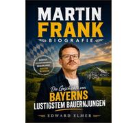 Martin Frank Biografie: Die Geschichte von Bayerns lustigstem Bauernjungen