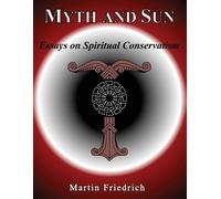 Martin Friedrich Myth and Sun Essays on Spiritual Conservatism (Tascabile)