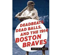 Martin H. Bush Deadbeats, Dead Balls, and the 1914 Boston Braves (Tascabile)