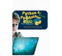 Python e PyAutoGui per ragazzi: Impara a programmare divertendoti: Guida all'apprendimento di Python e PyAutoGUI