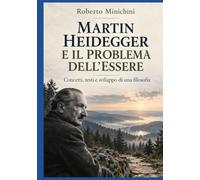 MARTIN HEIDEGGER E IL PROBLEMA DELL’ESSERE: Concetti, testi e sviluppo di una filosofia