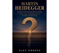 Martin Heidegger: The Philosopher of Being and His Revolutionary Investigation into Existence, Time, and the Forgotten Question at the Heart of Western Thought