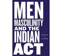 Martin J. Cannon Men, Masculinity, and the Indian Act (Tascabile)