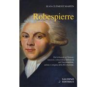 Martin,Jean-Clément. - Robespierre. Dal tribunale al Terrore: successi, esitazio