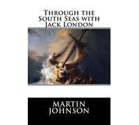 Martin Johnson Through the South Seas with Jack London (Tascabile)