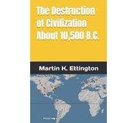 Martin K Ettington The Destruction of Civilization about 10,500 B.C. (Tascabile)