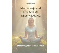 Martin Kojc and THE ART OF SELF-HEALING: Mastering Your Mental Focus