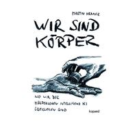 Martin Kramer Wir sind Körper: Wo wir der körperlosen Intelligenz KI (Tascabile)