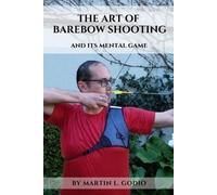 Martin L Godio The ART of BAREBOW Shooting (Tascabile)