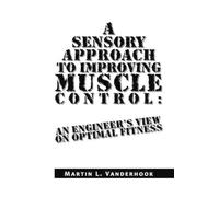 Martin L Vanderhook A Sensory Approach to Improving Muscle Control (Tascabile)