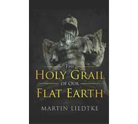 Martin Liedtke The Holy Grail of Our Flat Earth (Tascabile) Holy Grail of