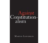 Martin Loughlin Against Constitutionalism (Copertina rigida)