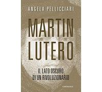 Martin Lutero. Il lato oscuro di un rivoluzionario. Nuova ediz.