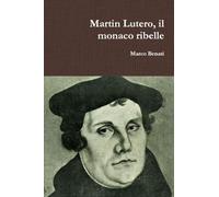 Martin Lutero, il monaco ribelle