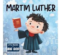 Martin Luther - An Inspirational True Story about Faith for Kids: (Little Prayers to a BIG GOD)