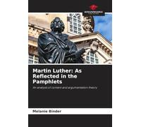 Martin Luther: As Reflected in the Pamphlets: An analysis of content and argumentation theory