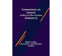 Martin Luther Commentary on Genesis, (Volume I); Luther on the Creat (Tascabile)