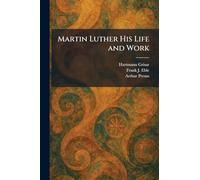 Martin Luther His Life and Work