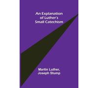 Martin Luther Joseph Stum An Explanation of Luther's Small Catechis (Tascabile)