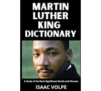 MARTIN LUTHER KING DICTIONARY. A Study of His Most Significant Words and Phrases: The Essential Terms of Martin Luther King Jr.'s Theology, Civil Rights Leadership, Nonviolence, and Social Thought.