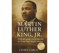 Martin Luther King, Jr.: A Life of Courage, Conviction, and the Dream That Changed America