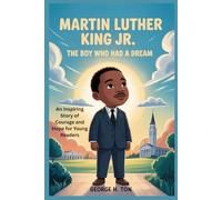 MARTIN LUTHER KING JR.: The Boy Who Had a Dream: An Inspiring Story of Courage and Hope for Young Readers