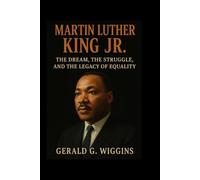 MARTIN LUTHER KING JR.: The Dream, the Struggle, and the Legacy of Equality