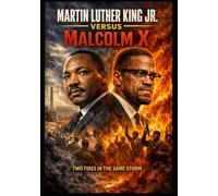 Martin Luther King Jr. Versus Malcolm X: Two Fires in the Same Storm