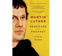 Martin Luther: Renegade and Prophet