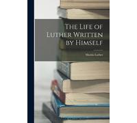 Martin Luther The Life of Luther Written by Himself (Tascabile)