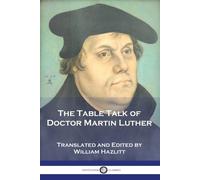 Martin Luther The Table Talk of Doctor Martin Luther (Tascabile)