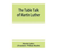 Martin Luther The table talk of Martin Luther (Tascabile)