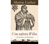 Martin Luther Vom unfreien Willen (An Erasmus von Rotterdam) (Tascabile)