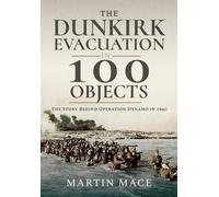 Martin Mace The Dunkirk Evacuation in 100 Objects (Tascabile)