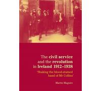 Martin Maguire The Civil Service and the Revolution in Ireland 1912- (Tascabile)