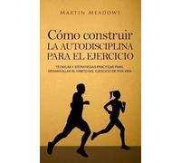 Martin Meadows Cómo construir la autodisciplina para el ejercicio (Tascabile)