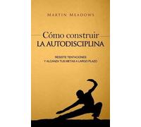 Martin Meadows Cómo construir la autodisciplina (Tascabile)