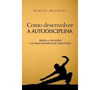 Martin Meadows Como desenvolver a autodisciplina (Tascabile)