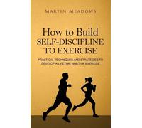 Martin Meadows How to Build Self-Discipline to Exercise (Copertina rigida)
