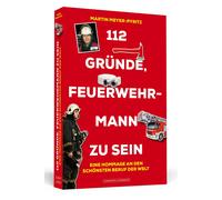 Martin Meyer-Py 112 Gründe, Feuerwehrmann zu sein: Eine Hommage an d (Tascabile)