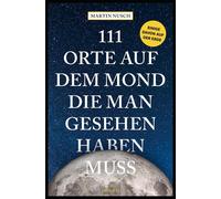 Martin Nusch 111 Orte auf dem Mond, die man gesehen haben muss (Tascabile)