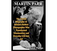 Martin Parr: The Untold Biography of Britain’s Boldest Photographer Who Transformed Documentary and Everyday Life into Art