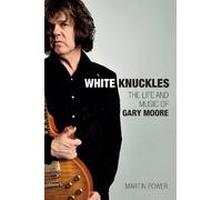 White Knuckles: The Life and Music of Gary Moore by Power, Martin