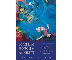 Martín Prechtel Long Life, Honey in the Heart (Tascabile)