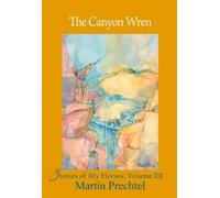 Martín Prechtel The Canyon Wren (Copertina rigida) Stories of My Horses
