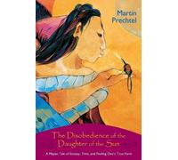 Martín Prechtel The Disobedience of the Daughter of the Sun (Tascabile)