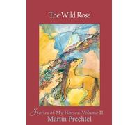 Martín Prechtel The Wild Rose Volume 2 (Copertina rigida) Stories of My Horses