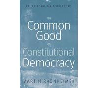 Martin Rhonheimer The Common Good of Constitutional Democracy (Tascabile)
